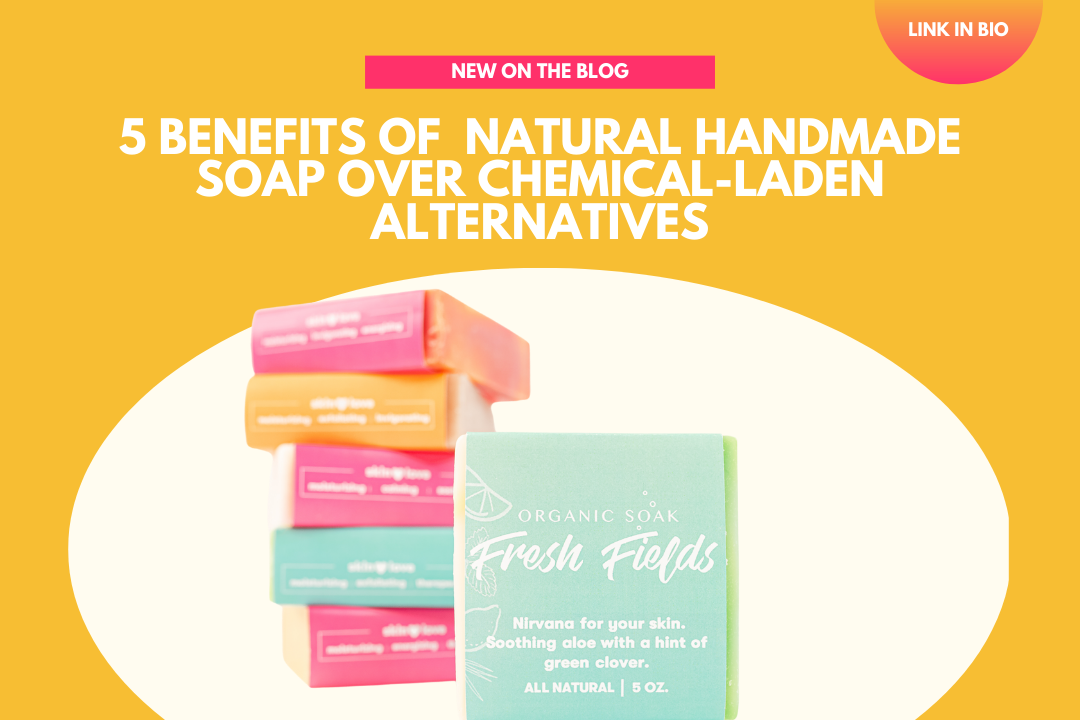 The Benefits of Choosing Natural Handmade Soap Over Chemical-laden Alternatives